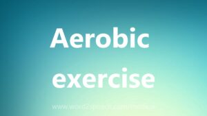 Aerobic exercise – Medical Definition