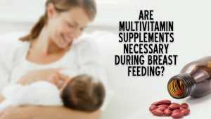 Read more about the article Are multivitamin supplements necessary during breast feeding?
