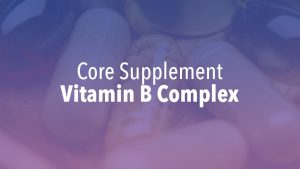 Core Supplement: Vitamin B Complex – Wellness Tip Ep. 4