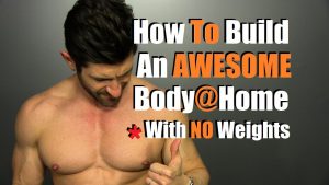 How To Build An AMAZING Body At Home  | No Equipment Needed!!