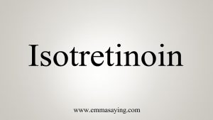 How To Say Isotretinoin