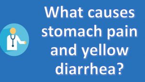 Read more about the article What causes stomach pain and yellow diarrhea ? | Top and Best Health Channel