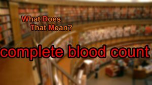 What does complete blood count mean?