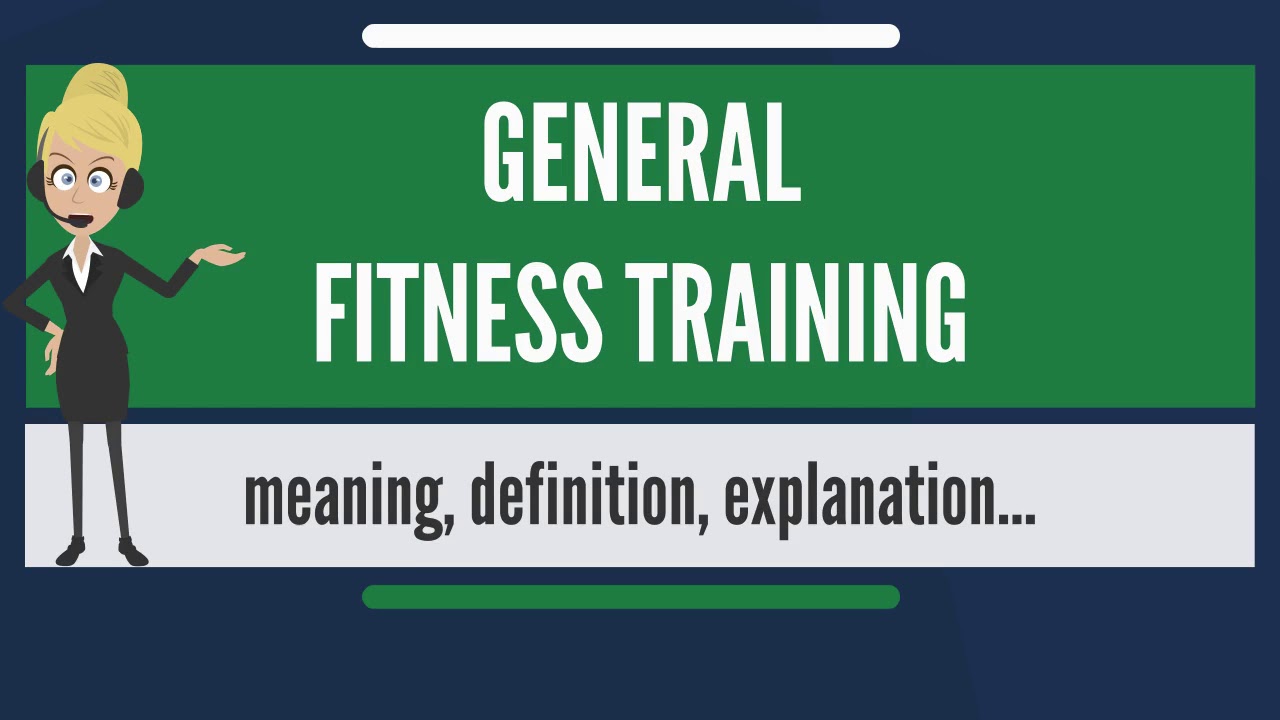 You are currently viewing What is GENERAL FITNESS TRAINING? What does GENERAL FITNESS TRAINING mean?