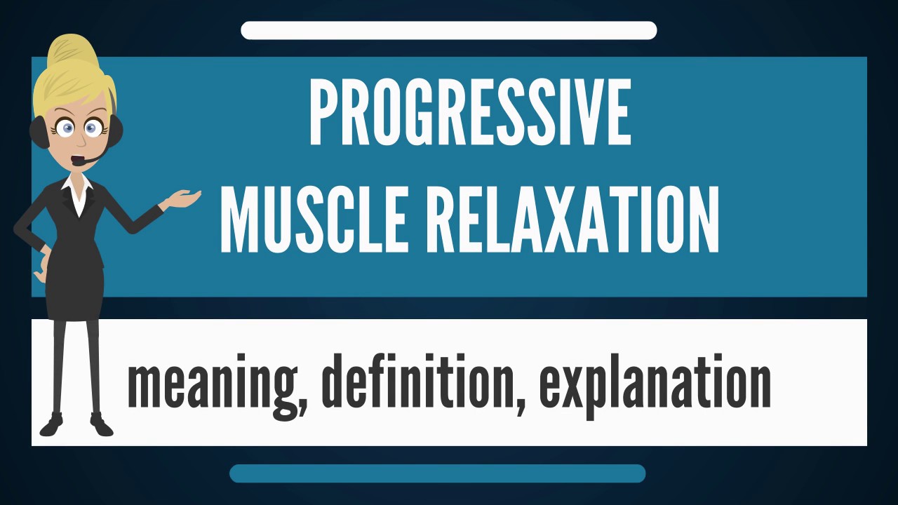 You are currently viewing What is PROGRESSIVE MUSCLE RELAXATION? What does PROGRESSIVE MUSCLE RELAXATION mean?