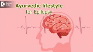 Ayurvedic lifestyle to deal Epilepsy | – Dr. Advait Kulkarni  | Doctors’ Circle