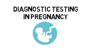 Diagnostic Testing in Pregnancy
