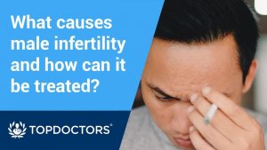 What causes infertility in men and what treatments are out there?