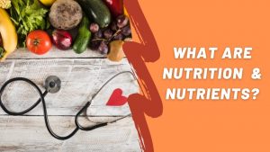 What are Nutrition and Nutrients?